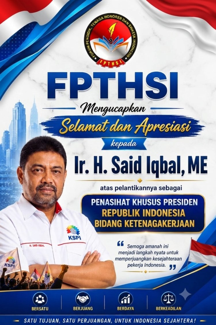 SAID IQBAL RESMI JADI PENASIHAT KHUSUS PRESIDEN BIDANG KETENAGAKERJAAN DAN KESEJAHTERAAN BURUH, FPTHSI TITIP HARAPAN BESAR BAGI PPPK PARUH WAKTU DAN TENAGA HONORER